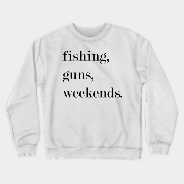 Fishing, Guns, Weekends. Crewneck Sweatshirt by Woozy Swag